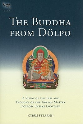 The Buddha from Dolpo: A Study of the Life and Thought of the Tibetan Master Dolpopa Sherab Gyaltsen by Stearns, Cyrus