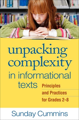 Unpacking Complexity in Informational Texts: Principles and Practices for Grades 2-8 by Cummins, Sunday
