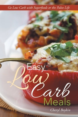 Easy Low Carb Meals: Go Low Carb with Superfoods or the Paleo Life by Boykin, Cheryl