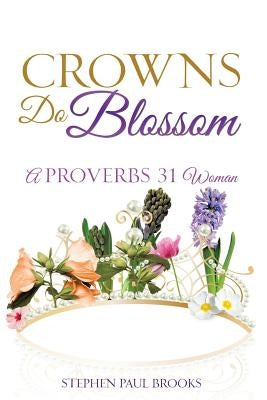 Crowns Do Blossom by Brooks, Stephen Paul