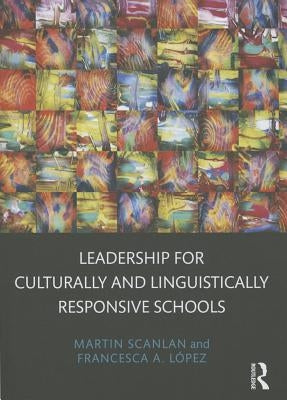 Leadership for Culturally and Linguistically Responsive Schools by Scanlan, Martin