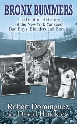 Bronx Bummers - An Unofficial History of the New York Yankees' Bad Boys, Blunders and Brawls by Dominguez, Robert