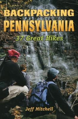 Backpacking Pennsylvania: 37 Great Hikes by Mitchell, Jeff