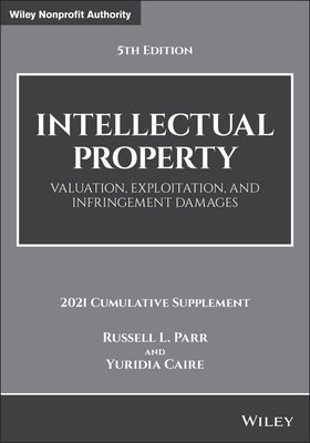 Intellectual Property: Valuation, Exploitation, and Infringement Damages, 2021 Cumulative Supplement by Parr, Russell L.
