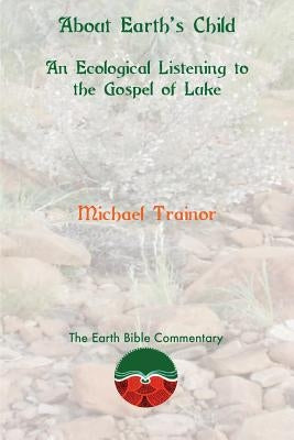 About Earth's Child: An Ecological Listening to the Gospel of Luke by Trainor, Michael