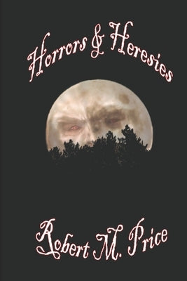 Horrors & Heresies by Price, Robert M.