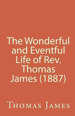 The Wonderful and Eventful Life of Rev. Thomas James (1887) by James, Thomas