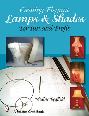 Creating Elegant Lamps & Shades: For Fun and Profit by Redfield, Nadine