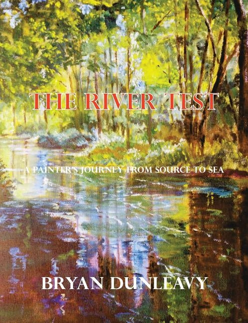 The River Test: A Painter's Journey from Source to Sea by Dunleavy, Bryan