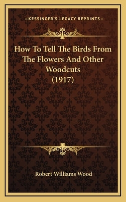 How to Tell the Birds from the Flowers and Other Woodcuts (1917) by Wood, Robert Williams