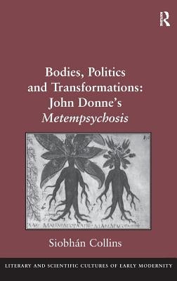 Bodies, Politics and Transformations: John Donne's Metempsychosis by Collins, Siobhan
