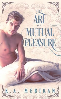 The Art of Mutual Pleasure (M/M regency) by Merikan, K. a.