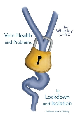 Vein Health and Problems in Lockdown and Isolation by Whiteley, Mark S.