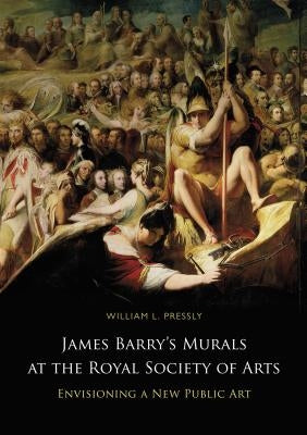 James Barry's Murals at the Royal Society of Arts: Envisioning a New Public Art by Pressly, William L.