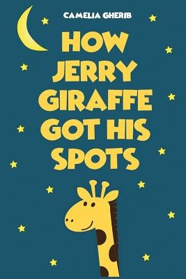 Children Book: How Jerry Giraffe Got His Spots by Gherib, Camelia