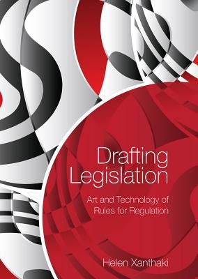 Drafting Legislation: Art and Technology of Rules for Regulation by Xanthaki, Helen