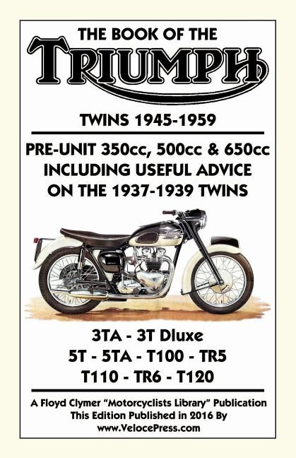BOOK OF THE TRIUMPH TWINS 1945-1959 PRE-UNIT 350cc. 500cc & 650cc INCLUDING USEFUL ADVICE ON THE 1937-1939 TWINS by Haycraft, W.