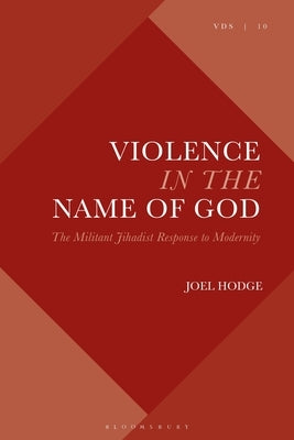 Violence in the Name of God: The Militant Jihadist Response to Modernity by Hodge, Joel