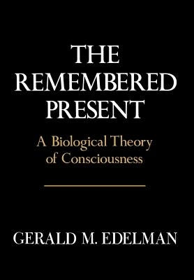 Remembered Present: A Biological Theory of Consciousness by Edelman, Gerald M.