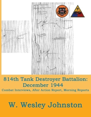 814th Tank Destroyer Battalion: December 1944: (Attached to 7th Armored Division) Combat Interviews, After Action Report, Morning Reports by Johnston, W. Wesley