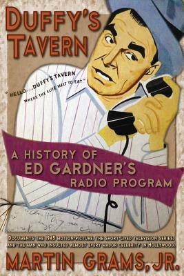 Duffy's Tavern: A History of Ed Gardner's Radio Program by Grams, Martin Jr.