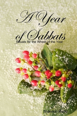 A Year Of Sabbats: Rituals For The Wheel Of The Year by Reilly, Shannon