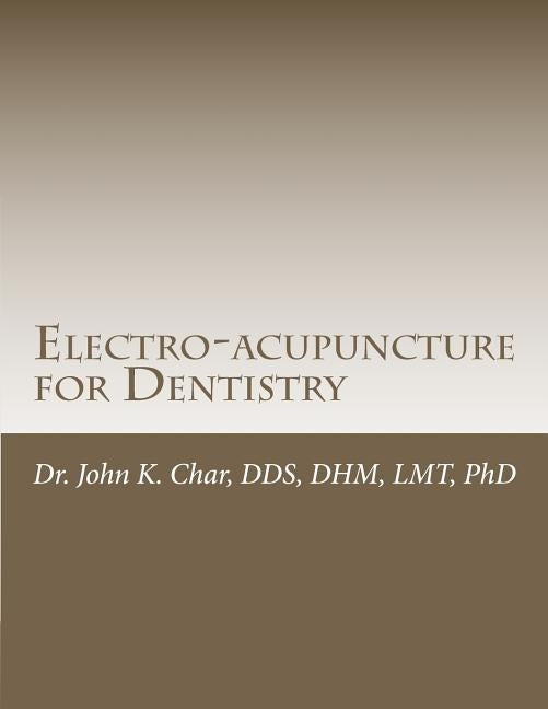 Electro-acupuncture for Dentistry: Electroacupuncture Dentistry Manual - Special Edition by Char Dds, John K.
