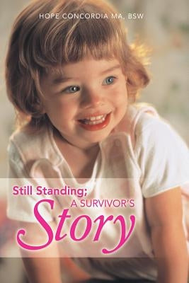Still Standing; A Survivor's Story by Concordia M. a. Bsw, Hope