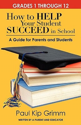 How to Help Your Student Succeed in School: A Guide for Parents and Students by Grimm, Paul Kip