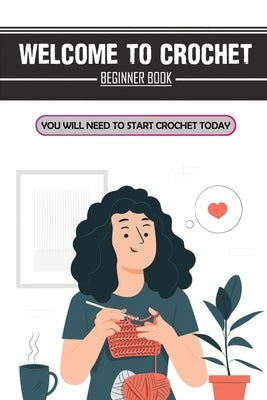 Welcome To Crochet: Beginner Book You Will Need To Start Crochet Today: Crochet For Beginners Granny Square by Getachew, Stanford