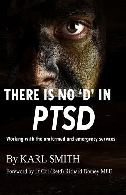 There is no 'D' in PTSD: Trauma and the uniformed and emergency services by Smith, Karl