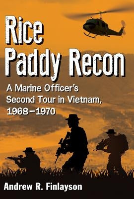 Rice Paddy Recon: A Marine Officer's Second Tour in Vietnam, 1968-1970 by Finlayson, Andrew R.