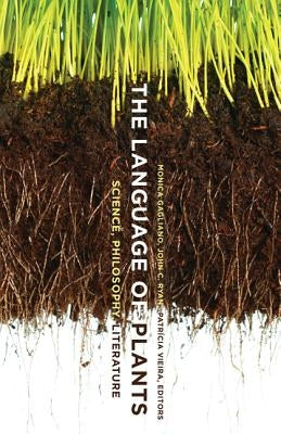 The Language of Plants: Science, Philosophy, Literature by Gagliano, Monica