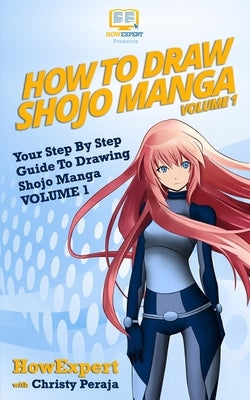 How To Draw Shojo Manga: Your Step-By-Step Guide To Drawing Shojo Manga - Volume 1 by Peraja, Christy