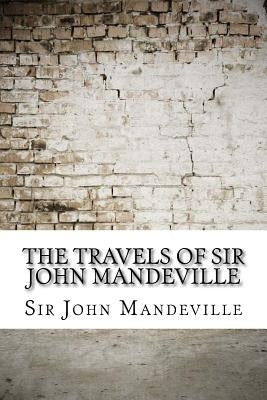 The Travels of Sir John Mandeville by Mandeville, Sir John