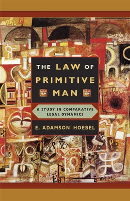 The Law of Primitive Man: A Study in Comparative Legal Dynamics by Hoebel, E. Adamson