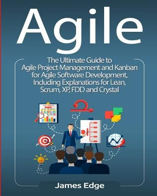Agile: The Ultimate Guide to Agile Project Management and Kanban for Agile Software Development, Including Explanations for L by Edge, James