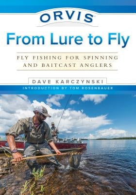 Orvis from Lure to Fly: Fly Fishing for Spinning and Baitcast Anglers by Karczynski, Dave