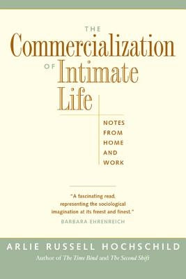The Commercialization of Intimate Life: Notes from Home and Work by Hochschild, Arlie Russell