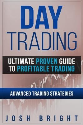 Day Trading: Ultimate Proven Guide to Profitable Trading: Advanced Trading Strategies by Bright, Josh