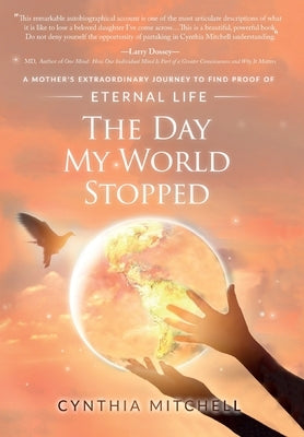 The Day My World Stopped: A Mother's Extraordinary Journey to Find Proof of Eternal Life by Mitchell, Cynthia Mae