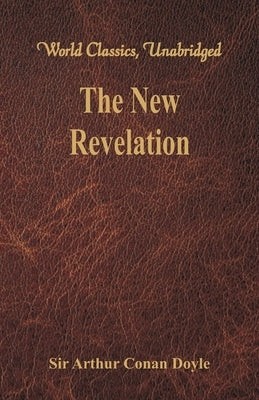 The New Revelation (World Classics, Unabridged) by Arthur Conan Doyle, Sir