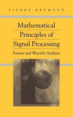 Mathematical Principles of Signal Processing: Fourier and Wavelet Analysis by Bremaud, Pierre