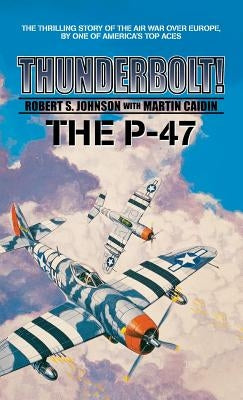 Thunderbolt! the P-47 by Caiden, Martin