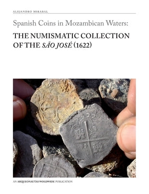 Spanish Coins in Mozambican Waters: The Numismatic Collection of the São José (1622) by Mirabal, Alejandro