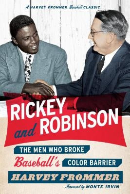 Rickey and Robinson: The Men Who Broke Baseball's Color Barrier by Frommer, Harvey
