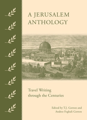 A Jerusalem Anthology: Travel Writing Through the Centuries by Gorton, T. J.