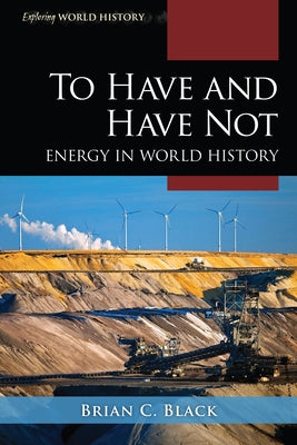 To Have and Have Not: Energy in World History by Black, Brian C.
