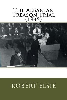 The Albanian Treason Trial (1945) by Elsie, Robert