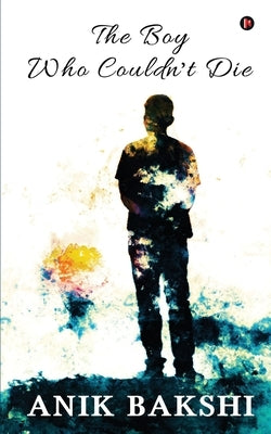 The Boy Who Couldn't Die by Anik Bakshi
